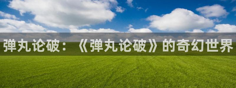 汗汗漫画免费大全：弹丸论破：《弹丸论破》的奇幻世界